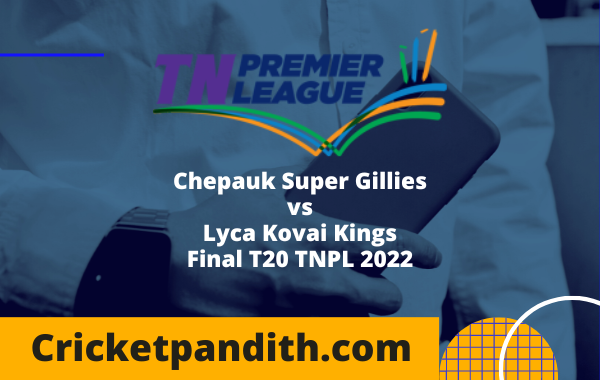 Chepauk Super Gillies vs Lyca Kovai Kings Final T20 TNPL 2022 Prediction