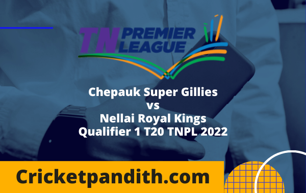 Chepauk Super Gillies vs Nellai Royal Kings Qualifier 1 T20 TNPL 2022 Prediction