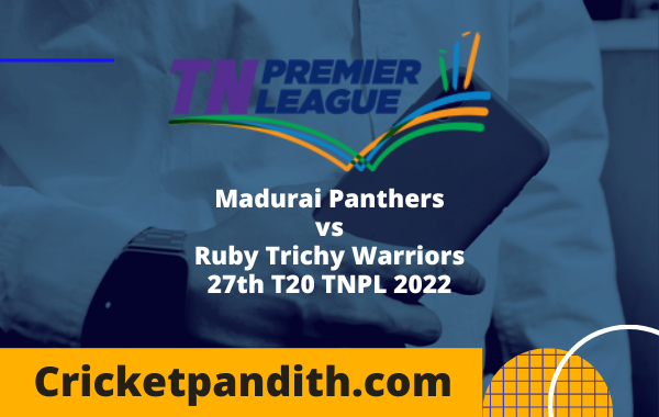 Madurai Panthers vs Ruby Trichy Warriors 27th T20 TNPL 2022 Prediction