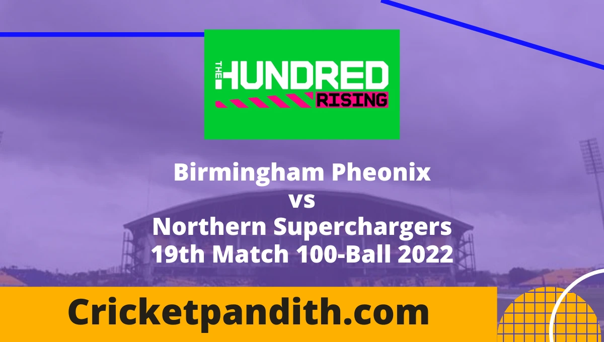 Birmingham Pheonix vs Northern Superchargers 19th Match 100-Ball 2022 Prediction