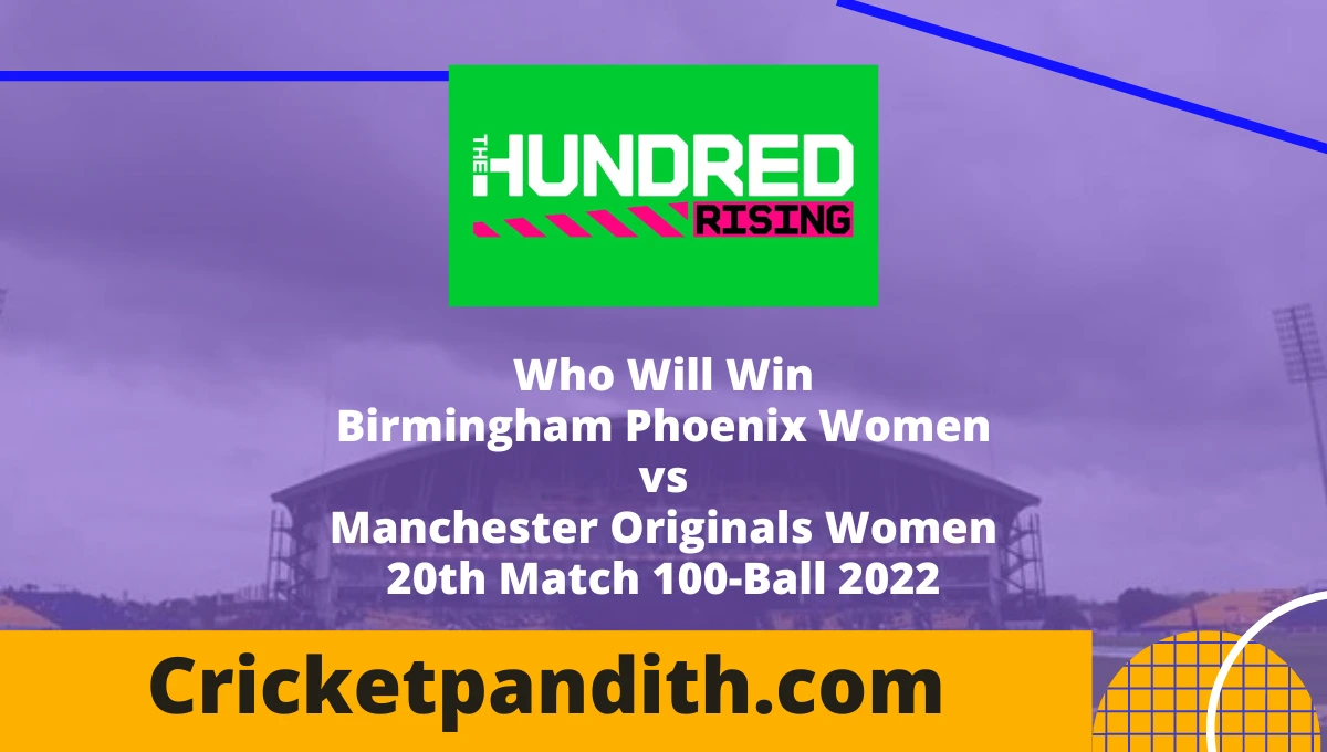 Birmingham Phoenix Women vs Manchester Originals Women 20th Match 100-Ball 2022 Prediction