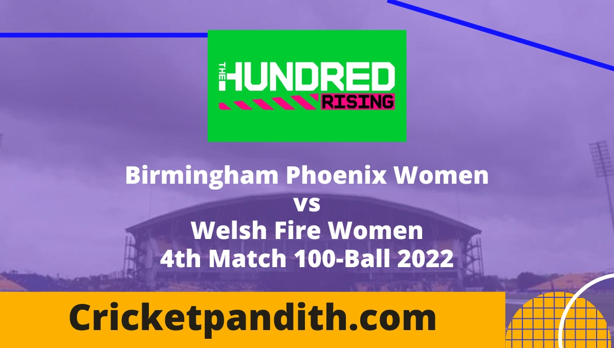 Birmingham Phoenix Women vs Welsh Fire Women 4th Match 100-Ball 2022 Prediction