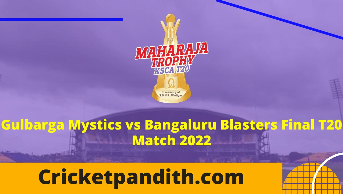 Gulbarga Mystics vs Bangaluru Blasters Final T20 Maharaja Trophy KSCA 2022 Prediction