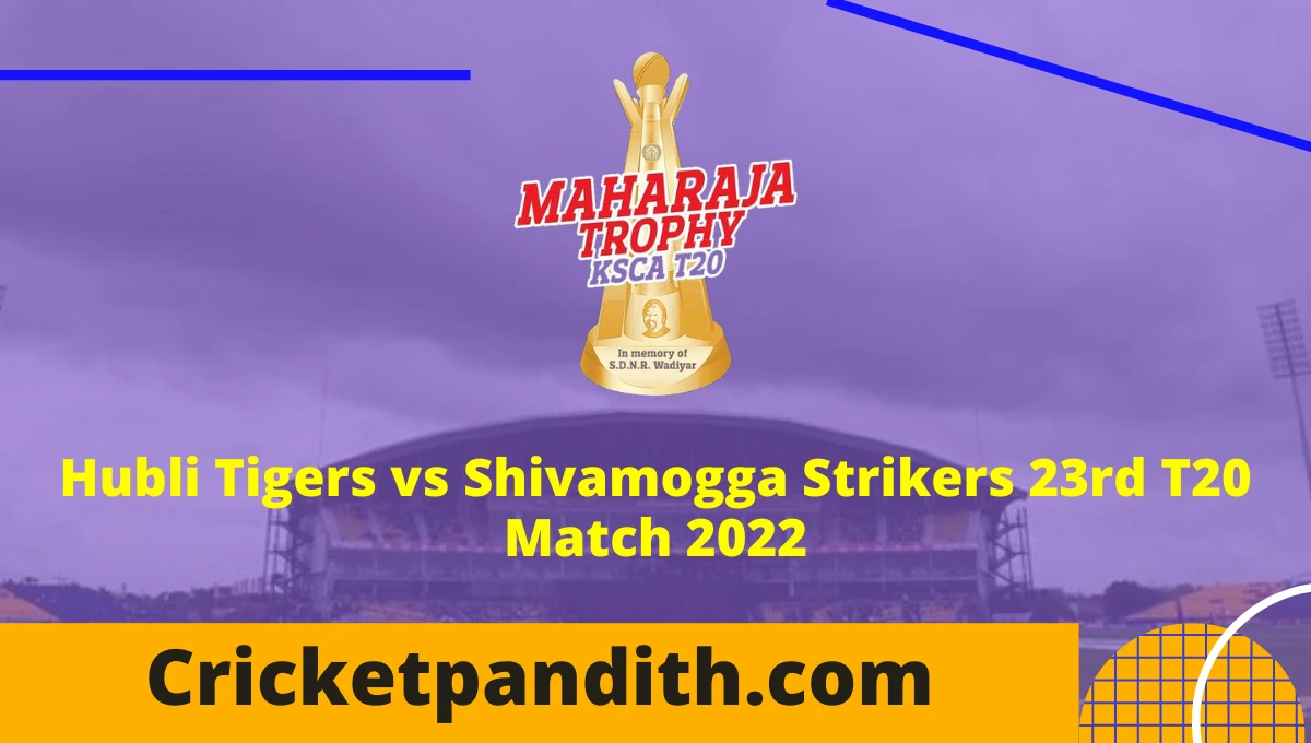 Hubli Tigers vs Shivamogga Strikers 23rd T20 Maharaja Trophy KSCA 2022 Prediction