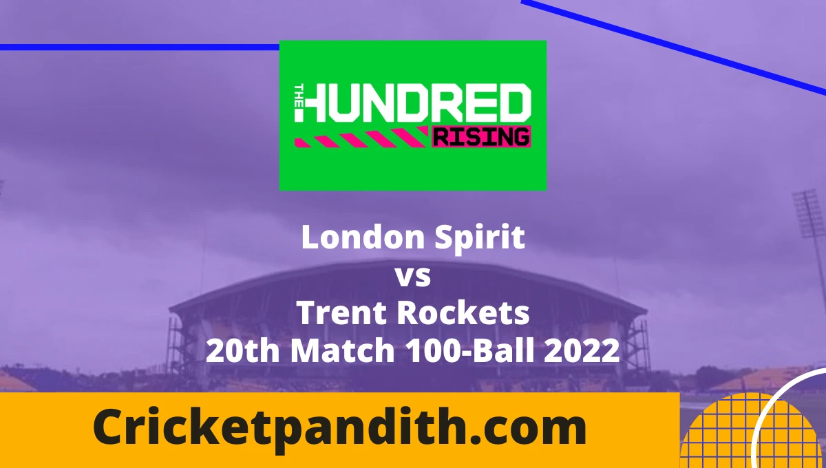 London Spirit vs Trent Rockets 20th Match 100-Ball 2022 Prediction