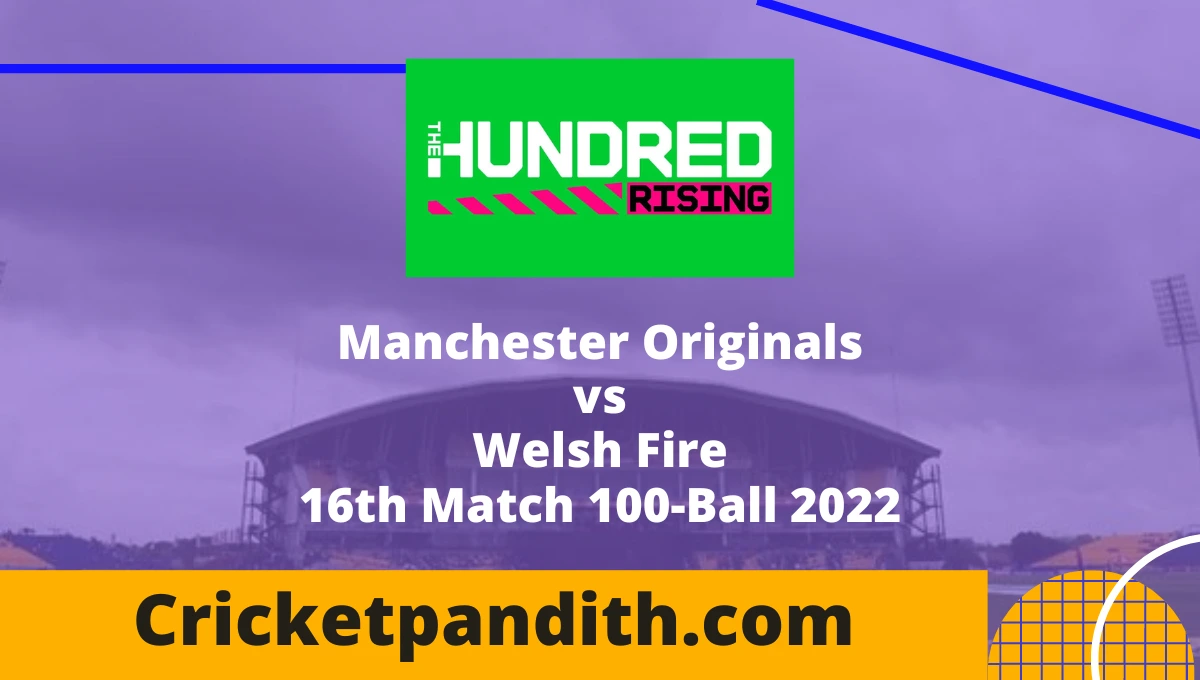Manchester Originals vs Welsh Fire 16th Match 100-Ball 2022 Prediction