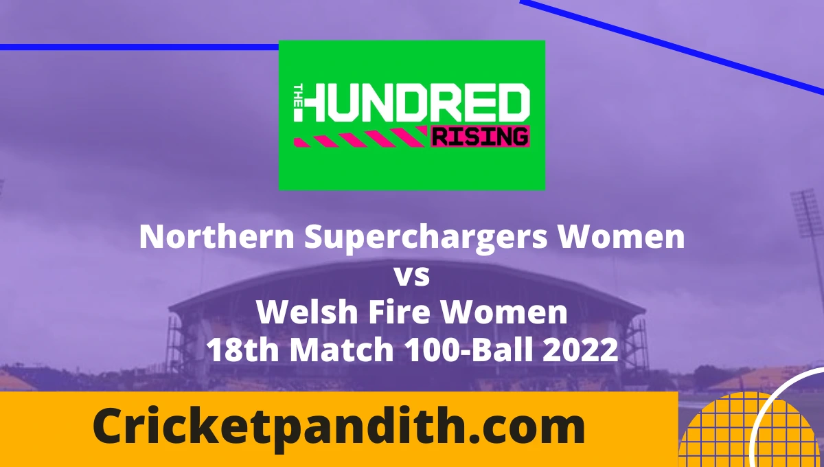 Northern Superchargers Women vs Welsh Fire Women 18th Match 100-Ball 2022 Prediction