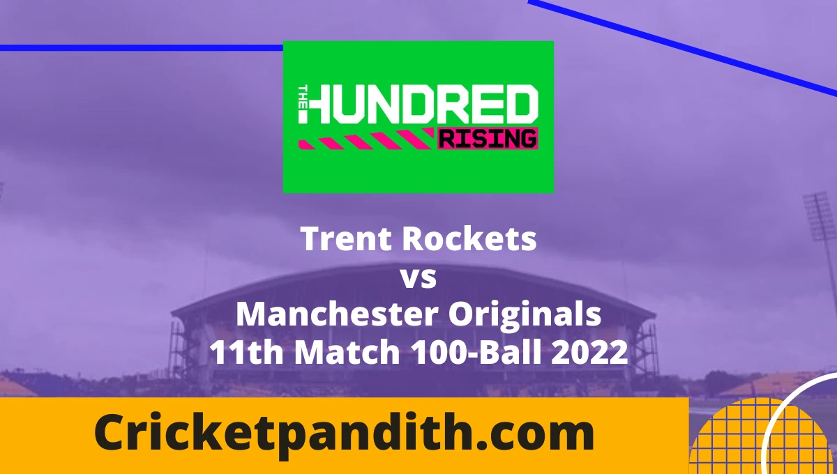 Trent Rockets vs Manchester Originals 11th Match 100-Ball 2022 Prediction
