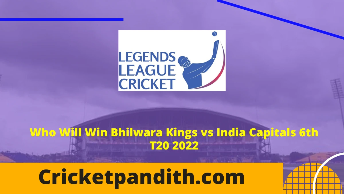 Bhilwara Kings vs India Capitals 6th T20 Legends Cricket League 2022 Prediction
