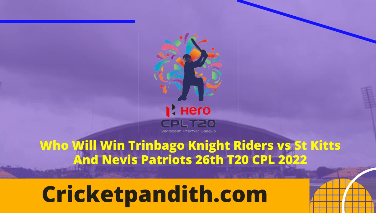 Trinbago Knight Riders vs St Kitts And Nevis Patriots 26th T20 CPL 2022 Prediction